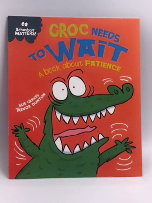 Croc Needs to Wait - A book about patience   - Sue Graves