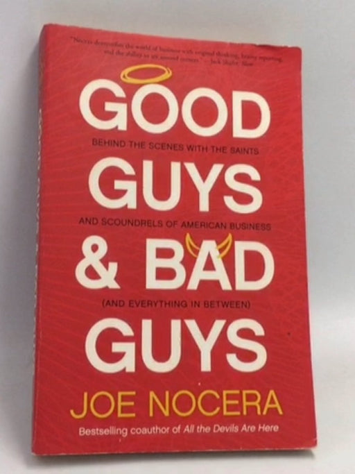 Good Guys and Bad Guys: Behind the Scenes with the Saints and Scoundrels of American Business - Joe Nocera