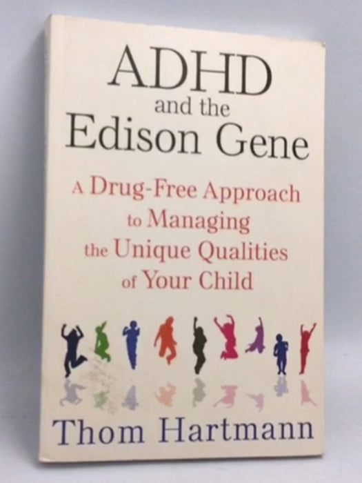 ADHD and the Edison Gene: A Drug-Free Approach to Managing the Unique Qualities of Your Child - Thom Hartmann