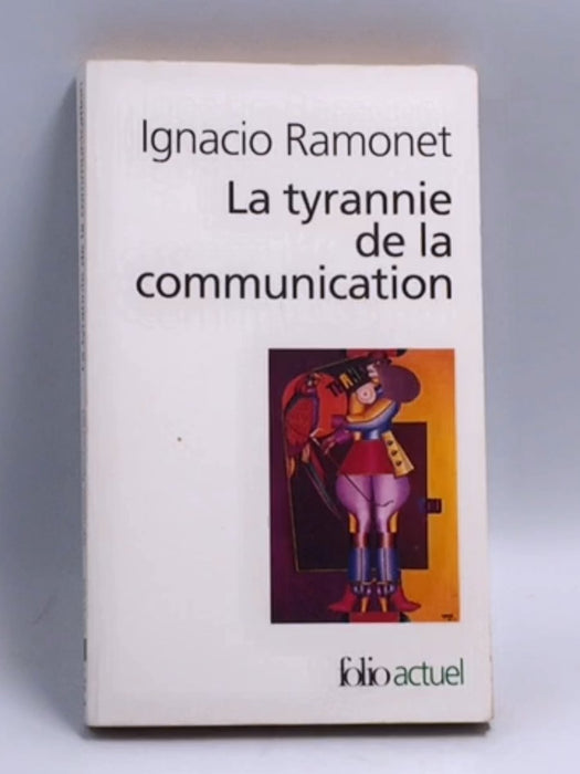 La tyrannie de la communication  - Ignacio Ramonet