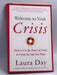 Welcome to Your Crisis: How to Use the Power of Crisis to Create the Life You Want  -  Laura Day