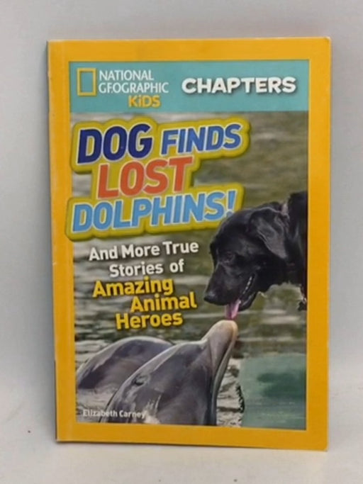 Dog Finds Lost Dolphins: And More True Stories of Amazing Animal Heroes   - Elizabeth Carney