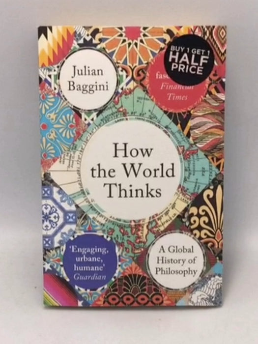 How the World Thinks: A Global History of Philosophy - Julian Baggini 