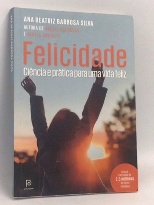 Felicidade. Ciencia e prática para uma vida feliz - Ana Beatriz Barbosa Silva