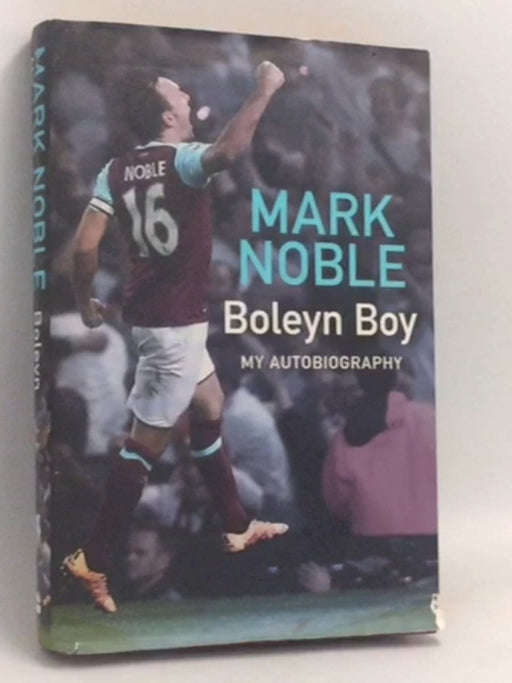 Boleyn Boy: My Autobiography- [Hardcover] - Mark Noble