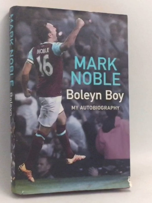 Boleyn Boy: My Autobiography- [Hardcover] - Mark Noble