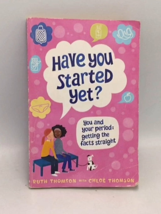 Have You Started Yet?: You and Your Period – Getting the Facts Straight - Ruth Thomson