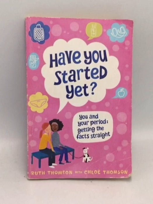 Have You Started Yet?: You and Your Period – Getting the Facts Straight - Ruth Thomson