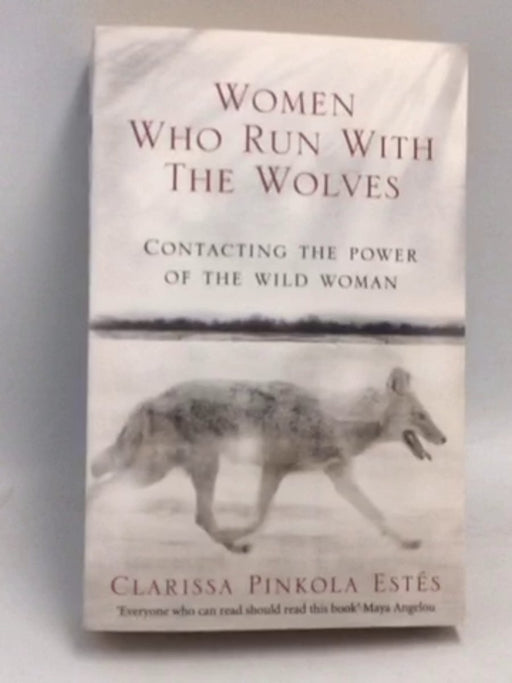 Women Who Run With The Wolves: Contacting the Power of the Wild Woman - Clarissa Pinkola Estés