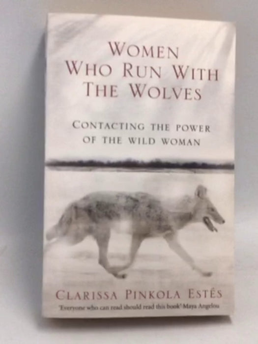 Women Who Run With The Wolves: Contacting the Power of the Wild Woman - Clarissa Pinkola Estés
