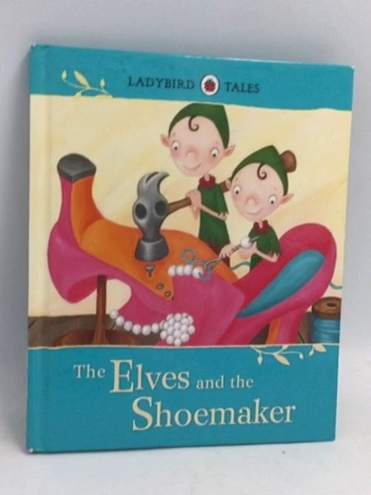 Ladybird Tales: The Elves and the Shoemaker- [Hardcover] - Ladybird; 