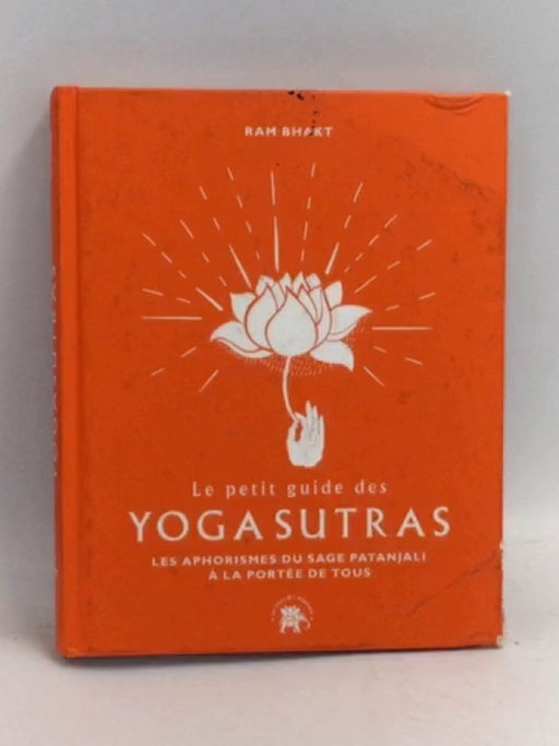 Le petit guide des Yoga sutras: Les aphorismes du sage Patanjali à la portée de tous - Ram Bhakt;