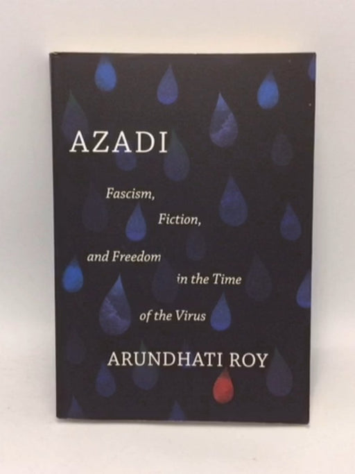Azadi Fascism, Fiction, and Freedom in the Time of the Virus - Arundhati Roy; 