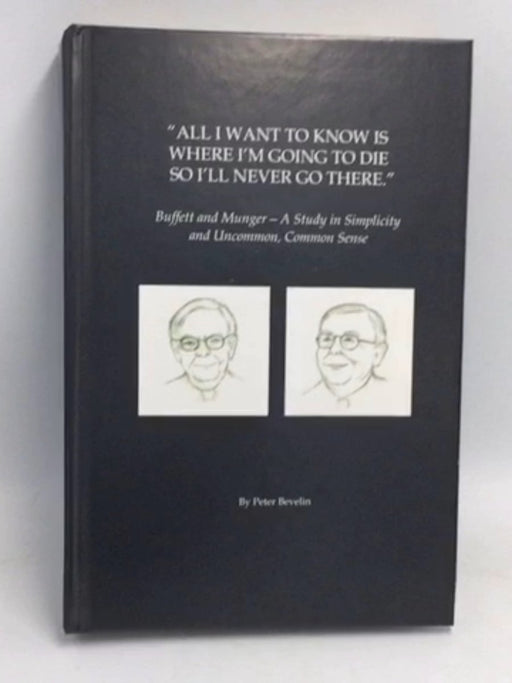 All I Want To Know Is Where I'm Going To Die So I'll Never Go There- [Hardcover] - Peter Bevelin