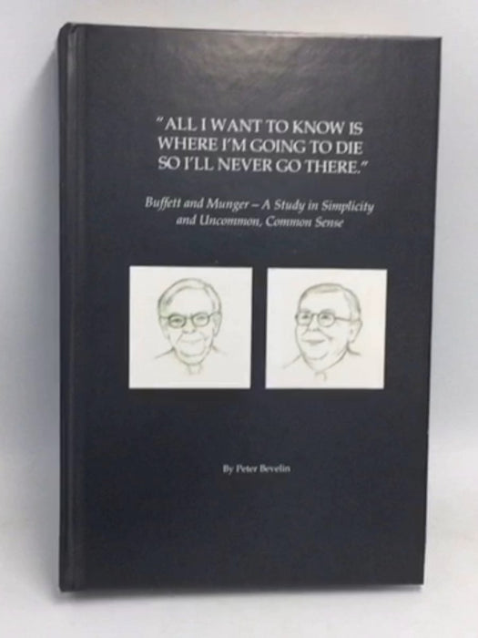 All I Want To Know Is Where I'm Going To Die So I'll Never Go There- [Hardcover] - Peter Bevelin