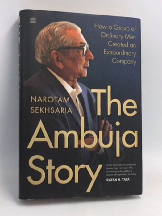 The Ambuja Story: How a Group of Ordinary Men Created an Extraordinary Company- [Hardcover] - Narotam Sekhsaria