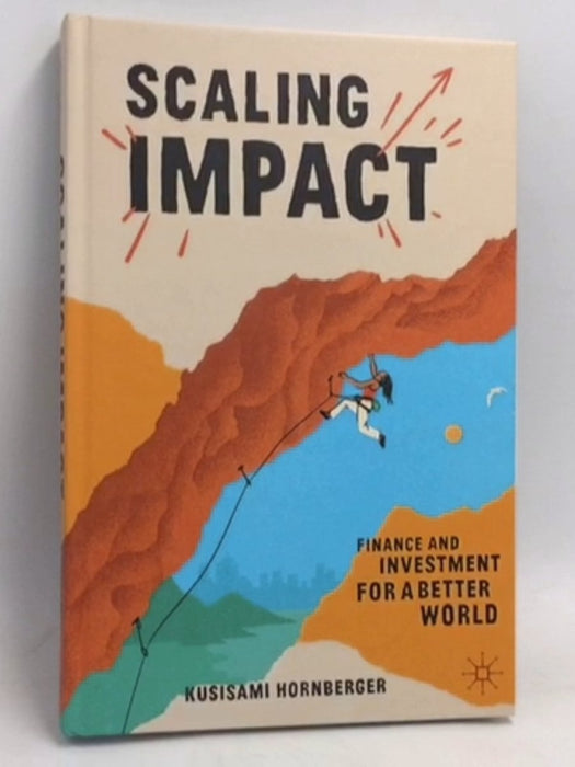 Scaling Impact: Finance and Investment for a Better World- [Hardcover] - Kusisami Hornberger