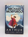 Arthur High King of Britain - Michael Morpurgo; 
