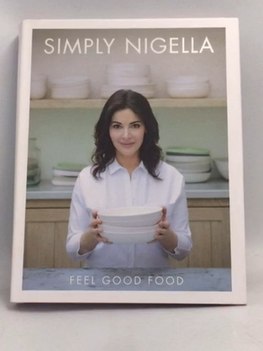 Simply Nigella: Feel Good Food- [Hardcover] - Nigella Lawson