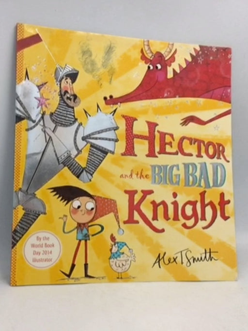 Hector and the Big Bad Knight - Alex T. Smith