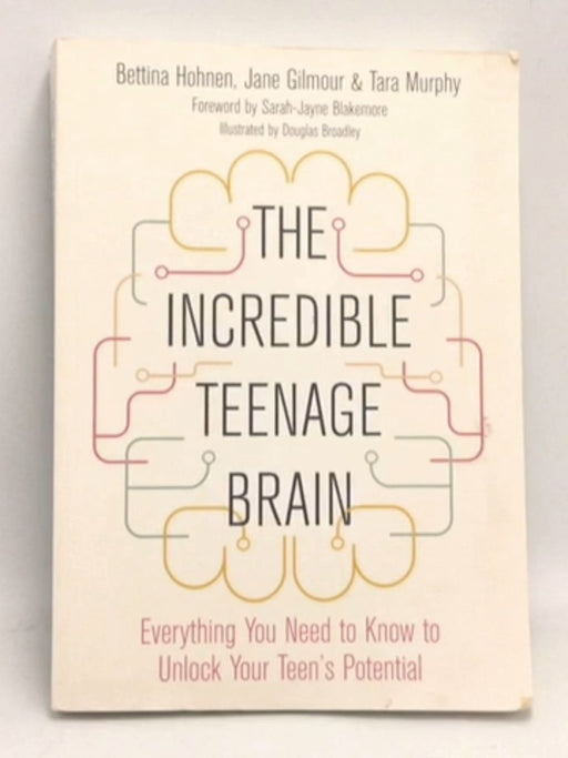 The Incredible Teenage Brain: Everything You Need to Know to Unlock Your Teen's Potential   - Bettina Hohnen