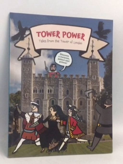 Tower Power: Tales From the Tower of London - Clare Murphy