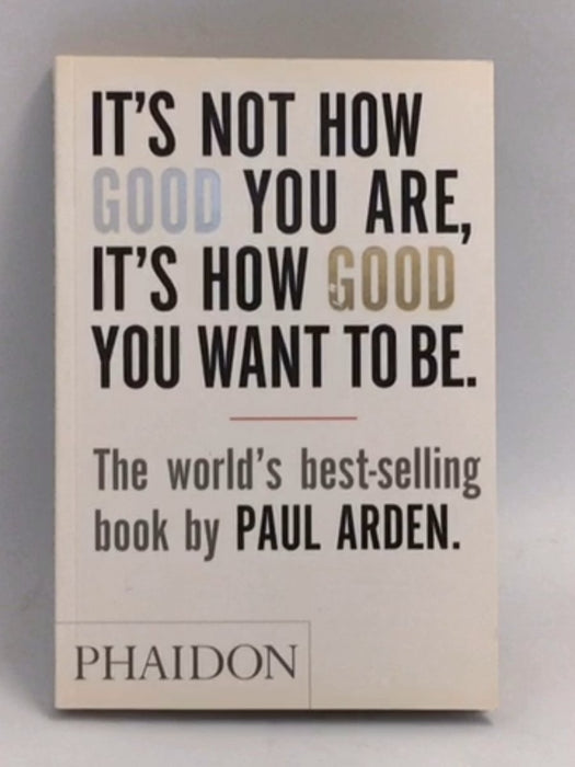 It's Not How Good You Are, It's How Good You Want to Be - Paul Arden