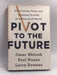 Pivot to the Future - Hardcover - Omar Abbosh; Paul Nunes; Larry Downes; 