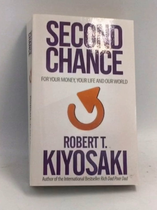 Second Chance: for Your Money, Your Life and Our World - Robert T. Kiyosaki; 
