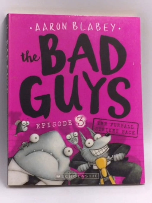 The Bad Guys: Episode 3: The Furball Strikes Again   - Aaron Blabey