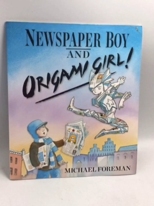 Newspaper Boy and Origami Girl! - Michael Foreman; 