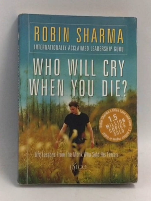 Who Will Cry When You Die?: Life Lessons From The Monk Who Sold His Ferrari - Robin Sharma