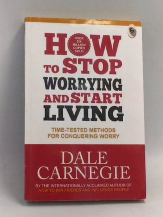 How to Stop Worrying and Start Living - Dale Carnegie; 