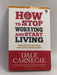 How to Stop Worrying and Start Living - Dale Carnegie; 