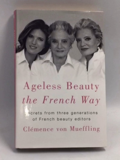 Ageless Beauty the French Way: Secrets from Three Generations of French Beauty Editors - Hardcover - Clémence von Mueffling