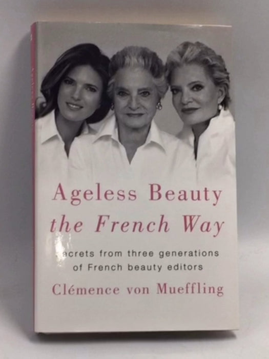 Ageless Beauty the French Way: Secrets from Three Generations of French Beauty Editors - Hardcover - Clémence von Mueffling