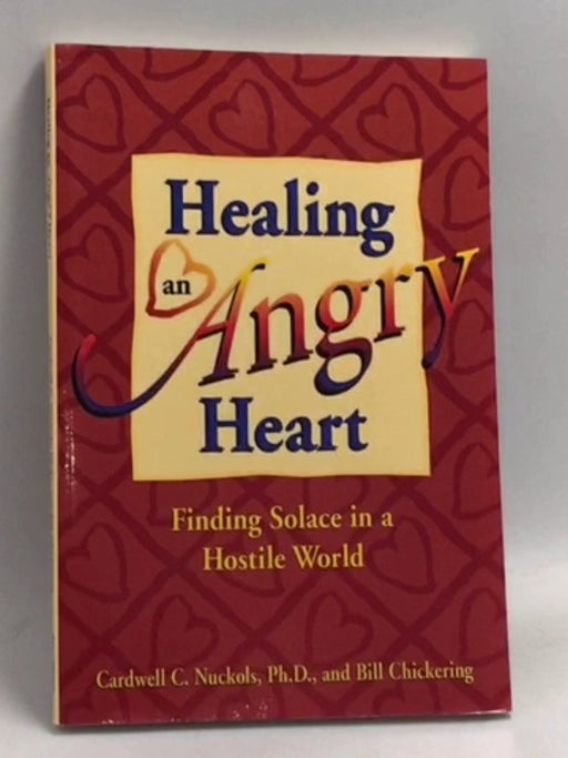Healing an Angry Heart: Finding Solace in a Hostile World   - Cardwell C. Nuckols ,  Bill Chickering