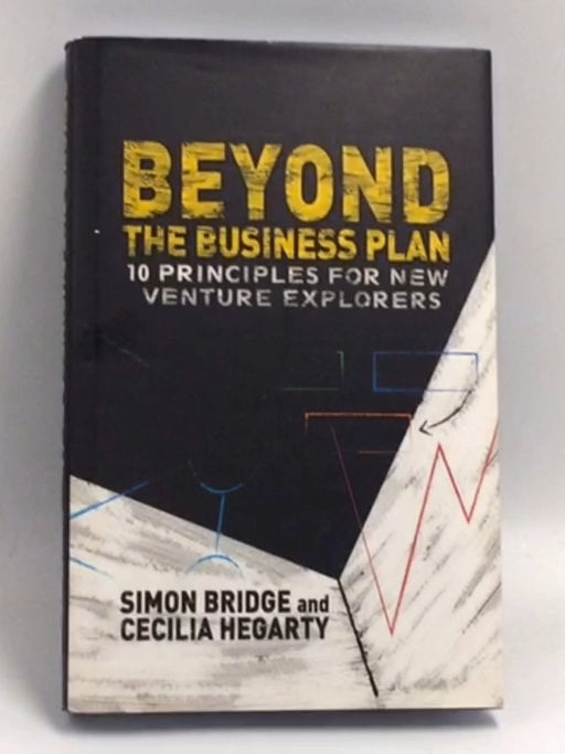 Beyond the Business Plan: 10 Principles for New Venture Explorers - Hardcover - Simon Bridge ,  C. Hegarty