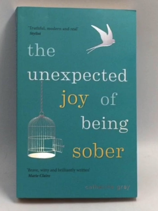 The Unexpected Joy of Being Sober: Discovering a Happy, Healthy, Wealthy Alcohol-Free Life   - Catherine Gray