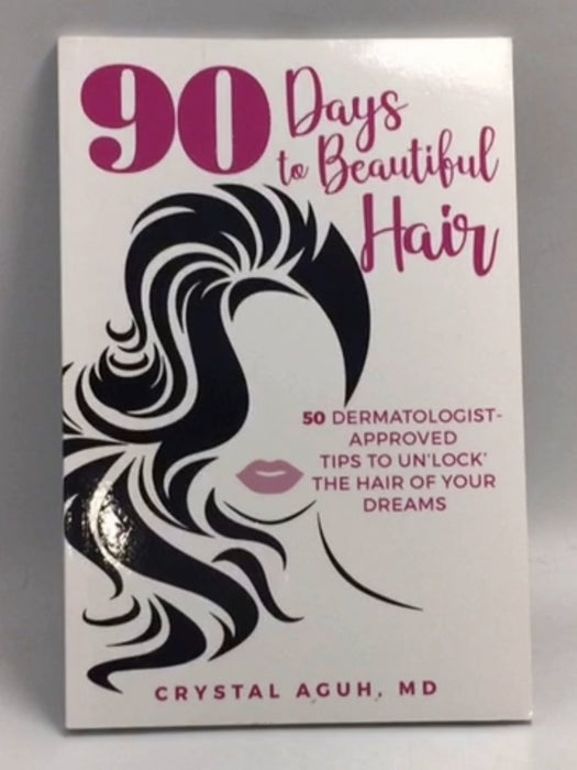 90 Days to Beautiful Hair: 50 Dermatologist-Approved Tips to Un 'lock' The Hair of Your Dreams   - Crystal Aguh
