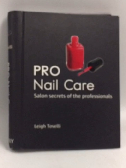 Pro Nail Care: Salon Secrets of the Professionals - Hardcover - Leigh Toselli