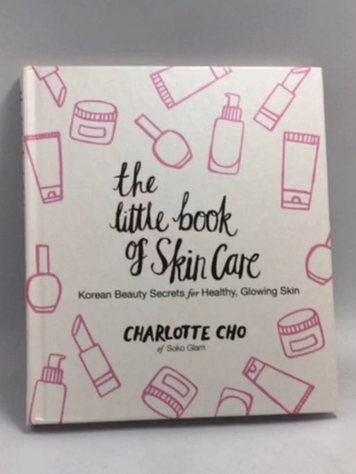 The Little Book of Skin Care: Korean Beauty Secrets for Healthy, Glowing Skin - Hardcover - Cho, Charlotte; 