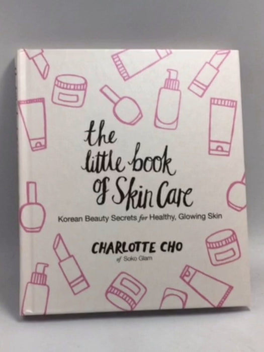 The Little Book of Skin Care: Korean Beauty Secrets for Healthy, Glowing Skin - Hardcover - Cho, Charlotte; 