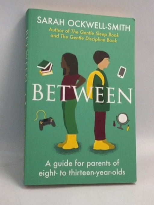 Between: A guide for parents of eight to thirteen-year-olds - Sarah Ockwell-Smith