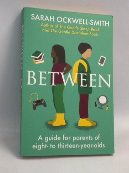 Between: A guide for parents of eight to thirteen-year-olds - Sarah Ockwell-Smith