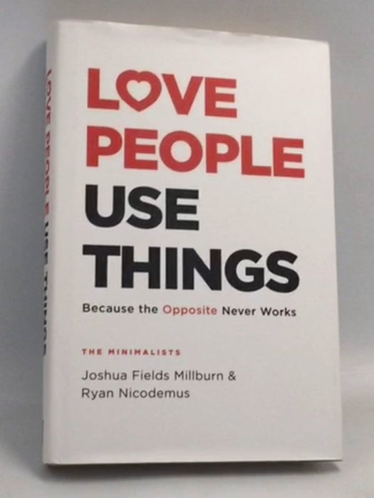 Love People, Use Things: Because the Opposite Never Works- [Hardcover] - Joshua Fields Millburn ,  Ryan Nicodemus