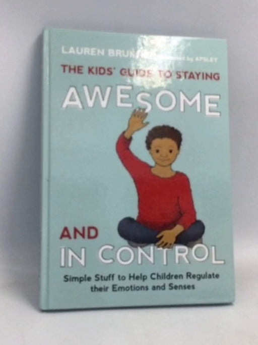 The Kids' Guide to Staying Awesome and in Control- [Hardcover] - Lauren Brukner; 