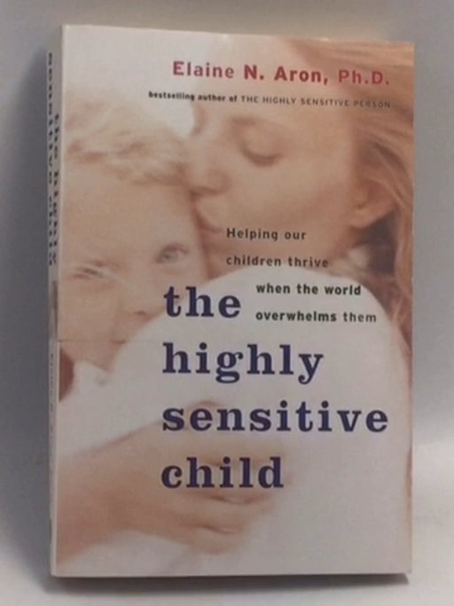 The Highly Sensitive Child: Helping Our Children Thrive When The World Overwhelms Them  - Elaine N. Aron