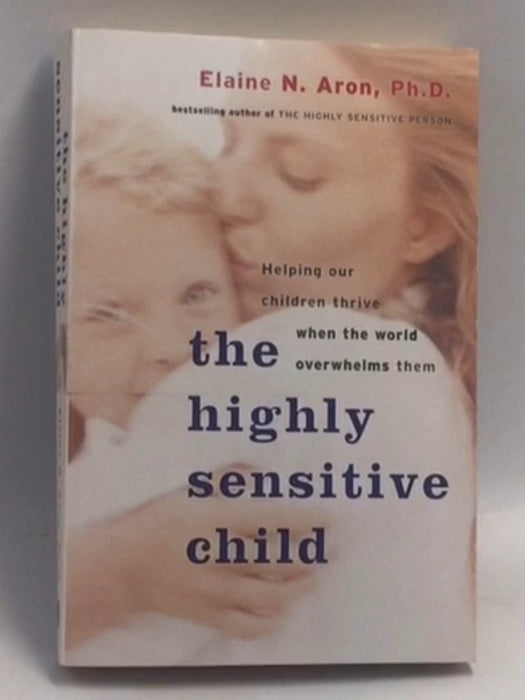 The Highly Sensitive Child: Helping Our Children Thrive When The World Overwhelms Them  - Elaine N. Aron
