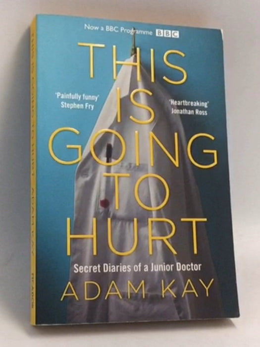 This Is Going To Hurt: Secret Diaries Of A Junior Doctor - Adam Kay